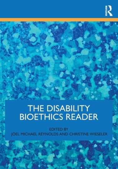 The Disability Bioethics Reader Joel Michael Reynolds