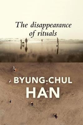 The Disappearance of Rituals: A Topology of the Present Byung-Chul Han