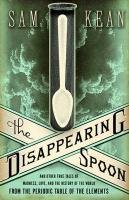 The Disappearing Spoon: And Other True Tales of Madness, Love, and the History of the World from the Periodic Table of the Elements Kean Sam