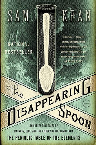 The Disappearing Spoon. And Other True Tales of Madness, Love, and the History of the World from the Periodic Table of the Elements Kean Sam