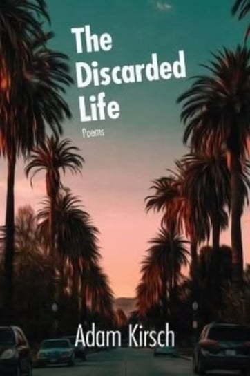 The Discarded Life Adam Kirsch