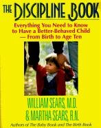 The Discipline Book: Everything You Need to Know to Have a Better-Behaved Child from Birth to Age Ten Sears William, Sears Martha