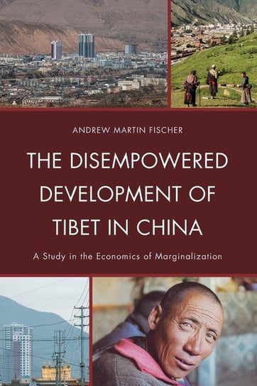 The Disempowered Development of Tibet in China Fischer Andrew Martin