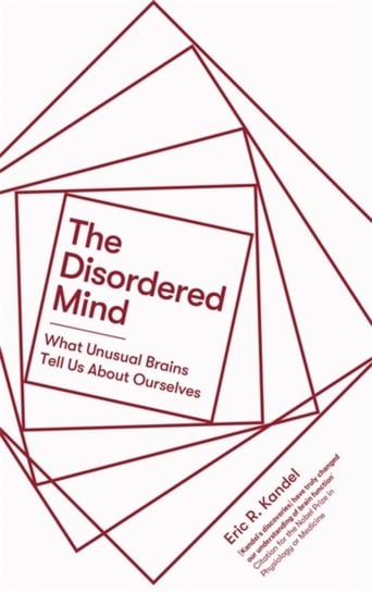 The Disordered Mind: What Unusual Brains Tell Us About Ourselves Kandel Eric