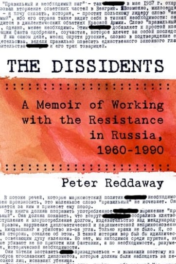 The Dissidents. A Memoir of Working with the Resistance in Russia, 1960-1990 Peter Reddaway