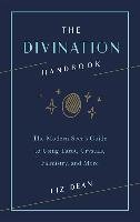 The Divination Handbook: The Modern Seer's Guide to Using Tarot, Crystals, Palmistry and More Dean Liz