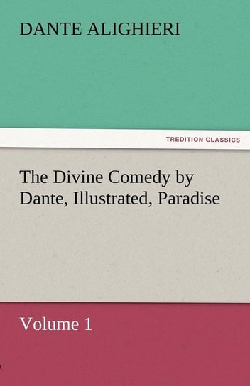 The Divine Comedy by Dante, Illustrated, Paradise, Volume 1 Dante Alighieri