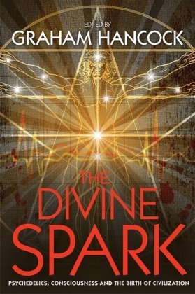 The Divine Spark: Psychedelics, Consciousness and the Birth of Civilization Hancock Graham