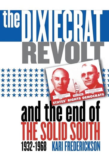 The Dixiecrat Revolt and the End of the Solid South, 1932-1968 Frederickson Kari
