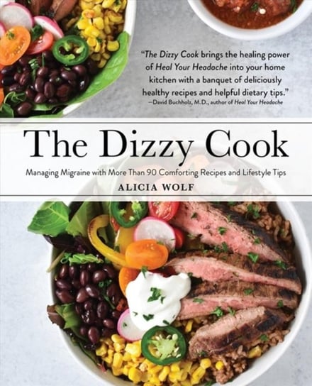 The Dizzy Cook Managing Migraine with More Than 90 Comforting Recipes and Lifestyle Tips Alicia Wolf