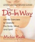 The Do-In Way: Gentle Exercises to Liberate the Body, Mind, and Spirit Kushi Michio