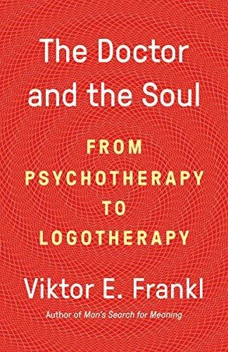 The Doctor and the Soul: From Psychotherapy to Logotherapy Dr. Viktor E Frankl