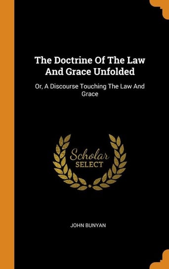 The Doctrine Of The Law And Grace Unfolded Bunyan John