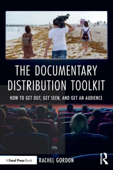 The Documentary Distribution Toolkit: How to Get Out, Get Seen, and Get an Audience Rachel Gordon