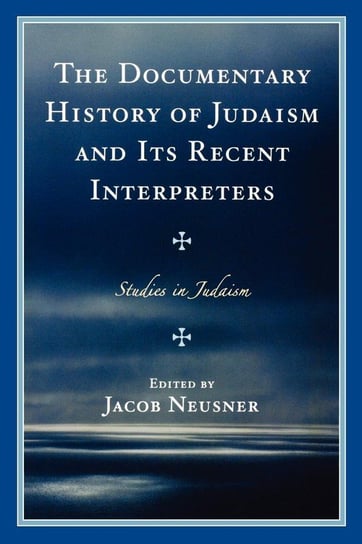 The Documentary History of Judaism and Its Recent Interpreters Neusner Jacob