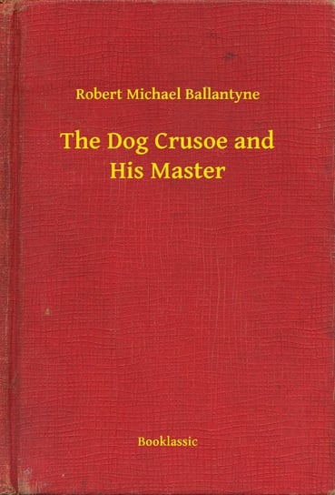 The Dog Crusoe and His Master Ballantyne Robert Michael