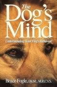 The Dog's Mind: Understanding Your Dog's Behavior Fogle Bruce