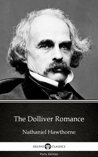 The Dolliver Romance by Nathaniel Hawthorne - Delphi Classics (Illustrated) Nathaniel Hawthorne