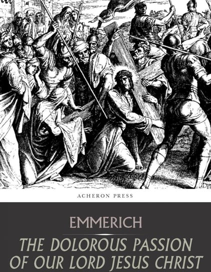 The Dolorous Passion of Our Lord Jesus Christ - ebook epub Anne Emmerich