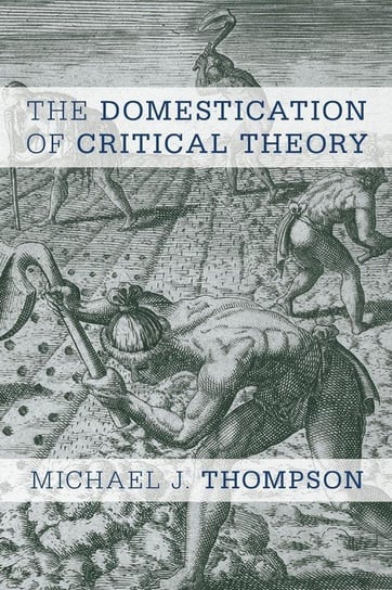 The Domestication of Critical Theory Thompson Michael J.