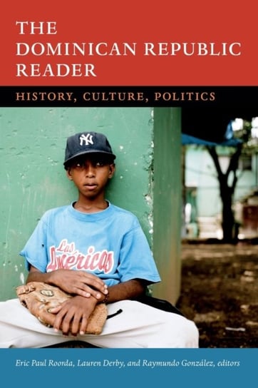 The Dominican Republic Reader. History, Culture, Politics Opracowanie zbiorowe