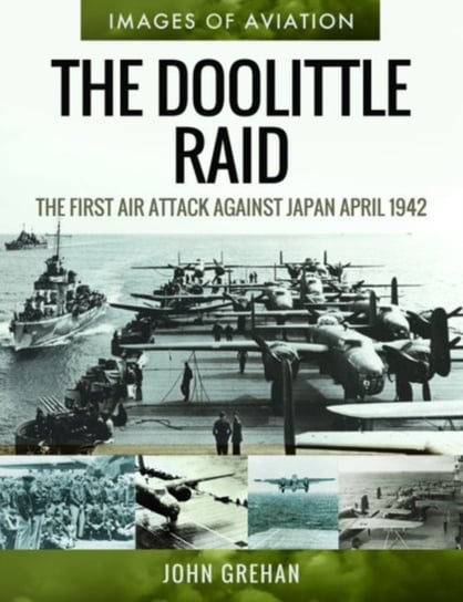 The Doolittle Raid: The First Air Attack Against Japan, April 1942 John Grehan