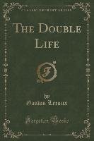 The Double Life (Classic Reprint) Leroux Gaston