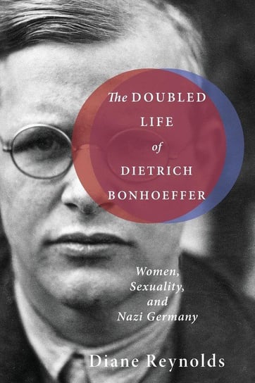 The Doubled Life of Dietrich Bonhoeffer Reynolds Diane
