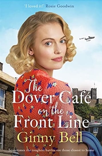 The Dover Cafe On the Front Line: A dramatic and heartwarming WWII saga Ginny Bell