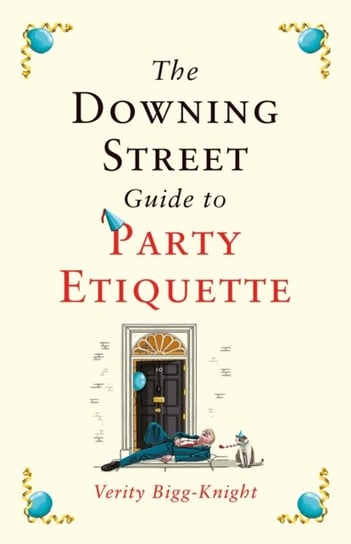 The Downing Street Guide to Party Etiquette: The funniest political satire of the year! Verity Bigg-Knight
