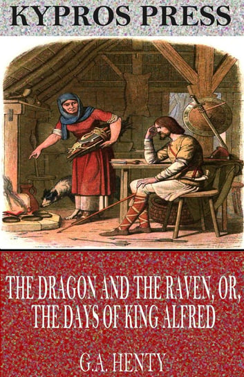 The Dragon and the Raven, or, The Days of King Alfred Henty G. A.