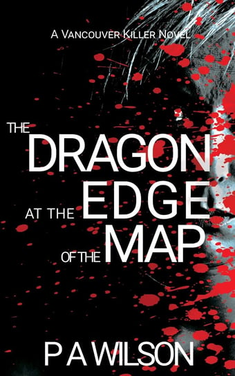 The Dragon at the Edge of The Map P. A. Wilson