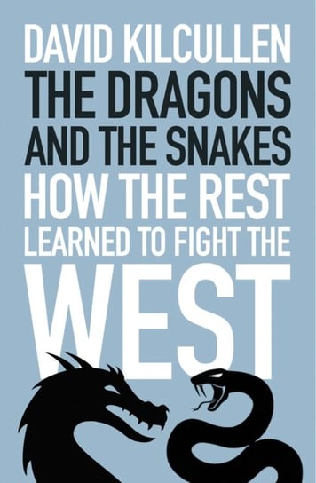 The Dragons and the Snakes: How the Rest Learned to Fight the West Kilcullen David