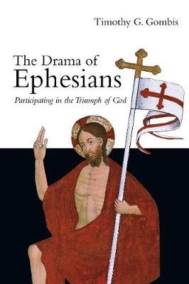 The Drama of Ephesians: Participating in the Triumph of God Gombis Timothy G.