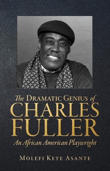 The Dramatic Genius of Charles Fuller; An African American Playwright Molefi Kete Asante