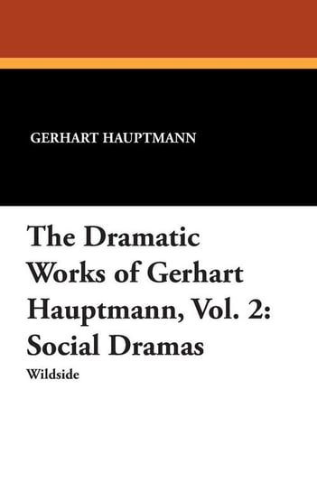 The Dramatic Works of Gerhart Hauptmann, Vol. 2 Hauptmann Gerhart