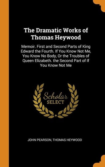 The Dramatic Works of Thomas Heywood Pearson John