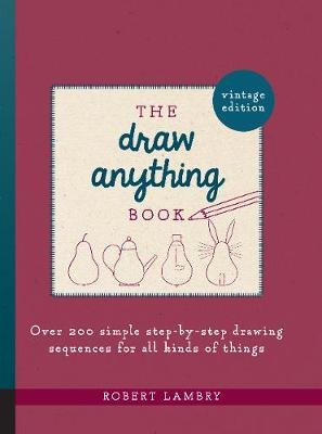 The Draw Anything Book: Over 200 Simple Step-by-Step Drawing Sequences for All Kinds of Things Lambry Robert