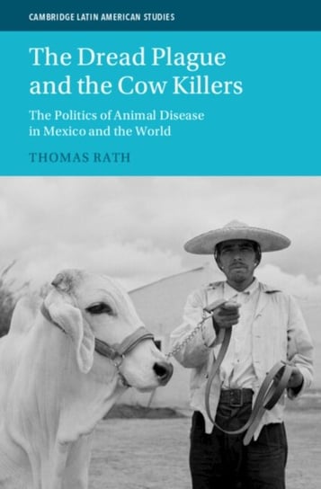 The Dread Plague and the Cow Killers: The Politics of Animal Disease in Mexico and the World Opracowanie zbiorowe