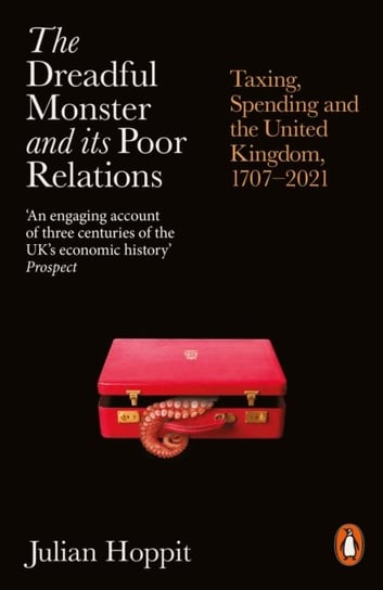 The Dreadful Monster and its Poor Relations: Taxing, Spending and the United Kingdom, 1707-2021 Julian Hoppit