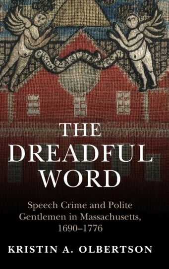 The Dreadful Word: Speech Crime and Polite Gentlemen in Massachusetts, 1690-1776 Kristin A. Olbertson
