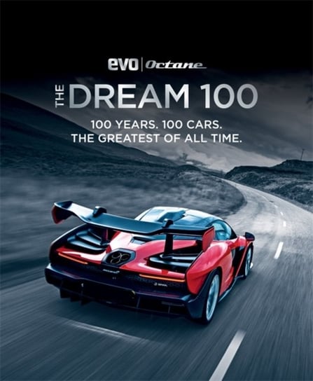 The Dream 100 from evo and Octane. 100 years. 100 cars. The greatest of all time Opracowanie zbiorowe
