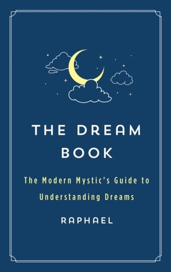 The Dream Book: The Modern Mystic's Guide to Understanding Dreams Raphael