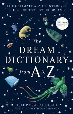 The Dream Dictionary from A to Z. The Ultimate A-Z to Interpret the Secrets of Your Dreams Cheung Theresa