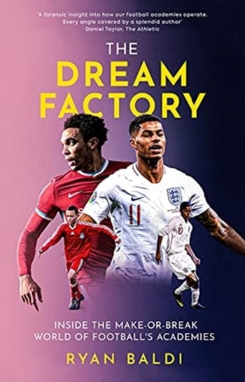 The Dream Factory: Inside the Make-or-Break World of Football's Academies Ryan Baldi