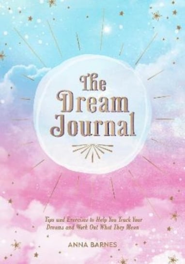 The Dream Journal: Track Your Dreams and Work Out What They Mean Anna Barnes