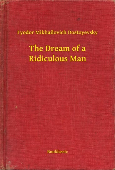 The Dream of a Ridiculous Man Dostojewski Fiodor