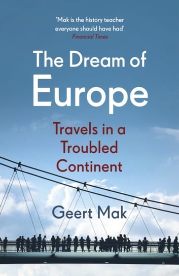 The Dream of Europe: Travels in a Troubled Continent Geert Mak