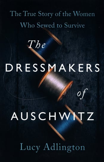 The Dressmakers of Auschwitz Adlington 	Lucy