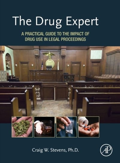 The Drug Expert: A Practical Guide to the Impact of Drug Use in Legal Proceedings Stevens Craig